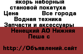 якорь наборный становой-покатуха › Цена ­ 1 500 - Все города Водная техника » Запчасти и аксессуары   . Ненецкий АО,Нижняя Пеша с.